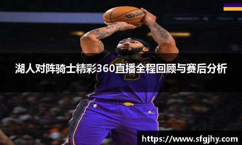 湖人对阵骑士精彩360直播全程回顾与赛后分析