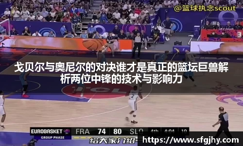 戈贝尔与奥尼尔的对决谁才是真正的篮坛巨兽解析两位中锋的技术与影响力