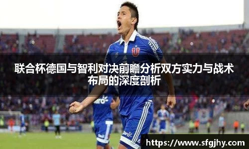 联合杯德国与智利对决前瞻分析双方实力与战术布局的深度剖析