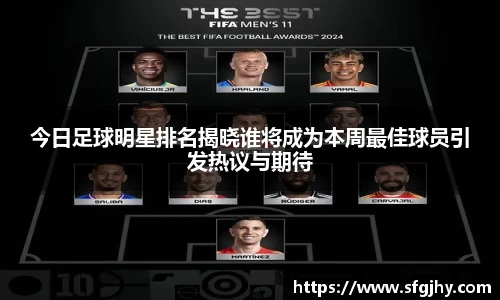 今日足球明星排名揭晓谁将成为本周最佳球员引发热议与期待