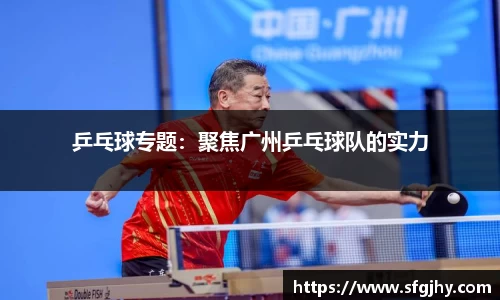乒乓球专题：聚焦广州乒乓球队的实力
