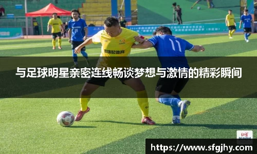 与足球明星亲密连线畅谈梦想与激情的精彩瞬间